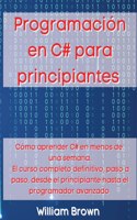 Programación en C# para principiantes: Cómo aprender C# en menos de una semana. El curso completo definitivo, paso a paso, desde el principiante hasta el programador avanzado
