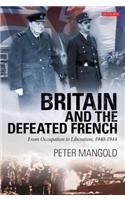 Britain and the Defeated French: From Occupation to Liberation, 1940-1944