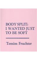 Body Split: When Tongue Was Muscle / I Wanted Just to Be Soft
