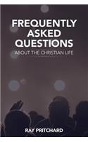 Frequently Asked Questions About the Christian Life