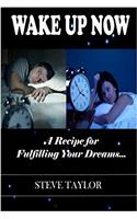 Wake Up Now: A Recipe for Fulfilling Your Dreams