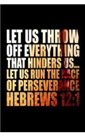 Let Us Throw Off Everything That Hinders Us...Let Us Run the Race of Perseverance Hebrews 12: 1: Motivational Christian Bible Verse Journal