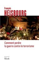 Comment Perdre La Guerre Contre Le Terrorisme: (Essais - Documents)