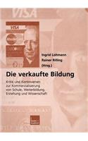 Die Verkaufte Bildung: Kritik Und Kontroversen Zur Kommerzialisierung Von Schule, Weiterbildung, Erziehung Und Wissenschaft