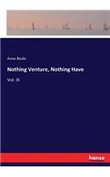 Nothing Venture, Nothing Have: Vol. III