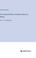 Collected Works of Ambrose Bierce; In Motley: Vol. 12 - in large print