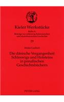 Die Daenische Vergangenheit Schleswigs Und Holsteins in Preußischen Geschichtsbuechern