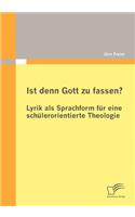 Ist denn Gott zu fassen? - Lyrik als Sprachform für eine schülerorientierte Theologie