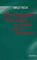 Vernunft, Ihre Natur, Ihr Gefühl Und Der Fortschritt