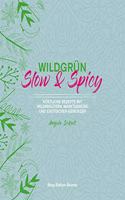Wildgrun - Slow & Spicy: Kostliche Rezepte mit Wildkrautern, Marktgemuse und exotischen Gewurzen
