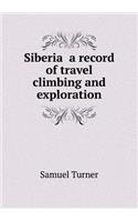 Siberia a record of travel climbing and exploration: (English)