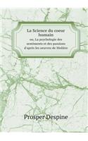 La Science Du Coeur Humain Ou, La Psychologie Des Sentiments Et Des Passions d'Après Les Oeuvres de Molière