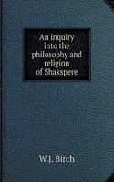 An Inquiry Into the Philosophy and Religion of Shakspere