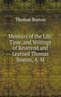 Memoirs of the Life, Time, and Writings of Reverend and Learned Thomas Boston, A. M.