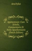 Agamemnon: Cum Scholis, Commentario Et Notis Spanhemianis (Dutch Edition)