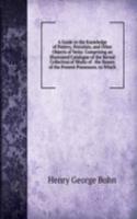 Guide to the Knowledge of Pottery, Porcelain, and Other Objects of Vertu: Comprising an Illustrated Catalogue of the Bernal Collection of Works of . the Names of the Present Possessors. to Which