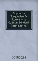 Sophoclis Tragoediae Ex Recensione Guilelmi Dindorfii (Latin Edition)