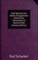 Paul Speratus Von Rotlen: Evangelischer Bischof Von Pomesanien in Marienwerder (German Edition)