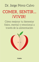 Comer, Sentir... ¡Vivir!: Como Mejorar Tu Bienestar Fisico Y Emocional Cambiando Tu Alimentacion / Eating, Feeling # Living!: How to Improve Your Physical a