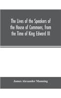 Lives of the Speakers of the House of Commons, from the Time of King Edward III. to Queen Victoria Comprising the Biographies of upwards of one hundred distinguished persons, and copious details of the parliamentary history of England, from the mos
