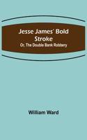 Jesse James' Bold Stroke; Or, The Double Bank Robbery