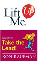 Lift Me Up! Take the Lead: Motivating Quips and Powerful Tips to Take You to the Top!