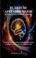 El Arte de Aprender Mejor Rapido Y Sin Complicaciones