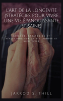 L'art de la longévité (Stratégies pour vivre une vie épanouissante et saine): Science, stratégies et réflexions sur la vie longue et bien vivre(7 Thill's Books)