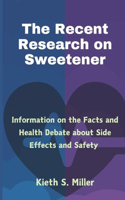 Recent Research on Sweetener: Information on the Facts and Health Debate about Side Effects and Safety