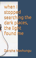 when I stopped searching the dark places, the light found me