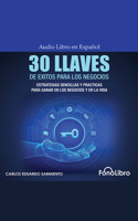 30 Llaves de Éxitos Para Los Negocios: Estrategias Sencillas Y Prácticas Para Ganar En Los Negocios Y En La Vida