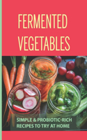 Fermented Vegetables: Simple & Probiotic-Rich Recipes To Try At Home: Strategies For Food Fermentation