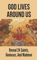God Lives Around Us: Reveal 24 Saints, Geniuses, And Madmen: Where God Lives Bible Verse
