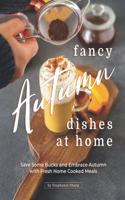 Fancy Autumn Dishes at Home: Save Some Bucks and Embrace Autumn with Fresh Home Cooked Meals