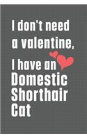 I don't need a valentine, I have a Domestic Shorthair Cat: For Domestic Shorthair Cat Fans