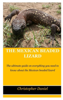 The Mexican Beaded Lizard: The Ultimate Guide On Everything You Need To Know About The Mexican Beaded Lizard