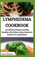Lymphedema Cookbook: 150 Delicious Recipes Including Breakfast, Side Dishes, Grains, Soups And Desserts For Lymphedema