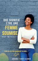 QUE SIGNIFIE ÊTRE UNE FEMME SOUMISE AU 21ème siècle ?: Les Clés d'Un Mariage Réussi