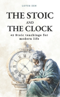 The Stoic and the Clock: 42 Stoic teachings for modern life(Lotus Zen - En)