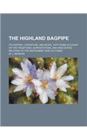 The Highland Bagpipe; Its History, Literature, and Music, with Some Account of the Traditions, Superstitions, and Anecdotes Relating to the Instrument