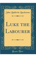 Luke the Labourer (Classic Reprint)