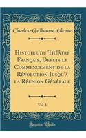 Histoire Du Thï¿½ï¿½tre Franï¿½ais, Depuis Le Commencement de la Rï¿½volution Jusqu'ï¿½ La Rï¿½union Gï¿½nï¿½rale, Vol. 1 (Classic Reprint)