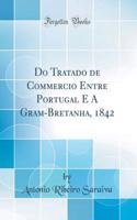 Do Tratado de Commercio Entre Portugal E a Gram-Bretanha, 1842 (Classic Reprint)
