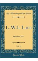 L-W-L Life, Vol. 13: December, 1927 (Classic Reprint)