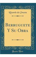 Berruguete Y Su Obra (Classic Reprint)