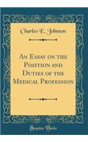 An Essay on the Position and Duties of the Medical Profession (Classic Reprint)