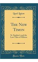 The New Timon: St. Stephen's and the Lost Tales of Miletus (Classic Reprint): St. Stephen's and the Lost Tales of Miletus (Classic Reprint)