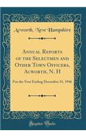 Annual Reports of the Selectmen and Other Town Officers, Acworth, N. H: For the Year Ending December 31, 1946 (Classic Reprint)