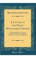 A Letter to the Right Honourable Grocer: To Which Is Prefixed, an Essay on the Origin of Pensions in England; Inscribed to a Newly Created Baroness (Classic Reprint)