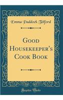 Good Housekeeper's Cook Book (Classic Reprint)